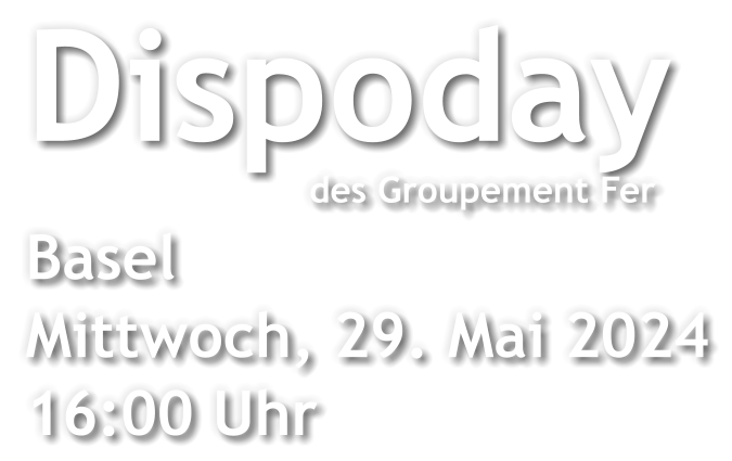 Dispoday                           des Groupement Fer Basel Mittwoch, 29. Mai 2024 16:00 Uhr